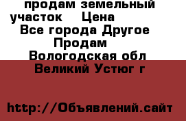 продам земельный участок  › Цена ­ 60 000 - Все города Другое » Продам   . Вологодская обл.,Великий Устюг г.